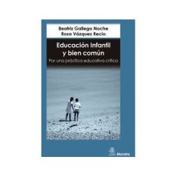 Ediciones Morata, S.L. Educación Infantil Y Bien Común. Por Una Práctica Educativa Crítica