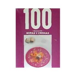 BAINET EDICIONES 100 Recetas Sopas Y Cremas