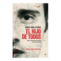 La Esfera de los Libros, S.L. El Hijo De Todos: Miguel ángel Blanco, Vida Y Asesinato Del Mártir Que Venció A Eta