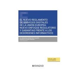 Editorial Aranzadi El Nuevo Reglamento De Servicios Digitales De La Unión Europea: Nuevo Enfoque Regulatorio Y Garantías Frente A Los Desórdenes