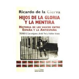 Consorcio de la Zona Franca de Vigo Hijos De La Gloria Y La Mentira I. Historia De Los Vascos Entre España Y La Antiespaña