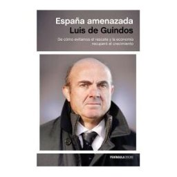 Ediciones Península España Amenazada: De Cómo Evitamos El Rescate Y La Economía Recuperó El Crecimiento