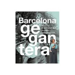 Ajuntament de Barcelona Barcelona Gegantera : Histria Dun Moviment Popular Contemporani