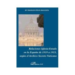 Editorial Dykinson, S.L. Relaciones Iglesia-estado En La España De 1919 A 1923, Según El Archivo Secreto Del Vaticano