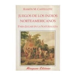 Miraguano Ediciones Juegos De Los Indios Norteamericanos Para Jugar En La Naturaleza