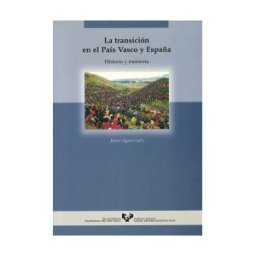 Universidad del País Vasco. Servicio Editorial=Euskal Herriko La Transición En El País Vasco Y España. Historia Y Memoria