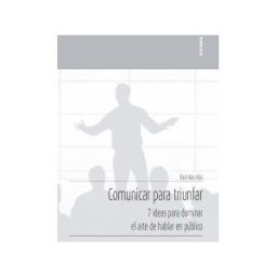 EUNSA. Ediciones Universidad de Navarra, S.A. Comunicar Para Triunfar: 7 Ideas Para Dominar El Arte De Hablar En Público