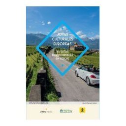 Alhena Fábrica de Contenidos, S.L. Joyas Culturales Europeas. 30 Rutas Imprescindibles En Coche