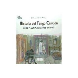 Tirant Humanidades Historia Del Tango Canción: (1917-1967. Los Años De Oro)