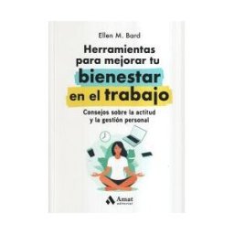 Amat Editorial Herramientas Para Mejorar Tu Bienestar En El Trabajo: Consejos Sobre La Actitud Y La Gestión Personal