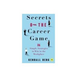 HARRIMAN HOUSE LTD Secrets Of The Career Game: 36 Simple Strategies To Win In The Workplace