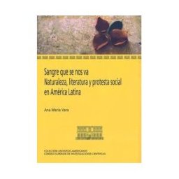 Consejo Superior de Investigaciones Cientificas Sangre Que Se Nos Va: Naturaleza, Literatura Y Protesta Social En América Latina