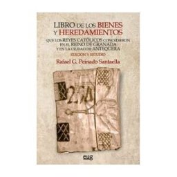 Editorial Universidad de Granada Libro De Los Bienes Y Heredamientos Que Los Reyes Católicos Concedieron En El Reino De Granada Y En La Ciudad De Antequera