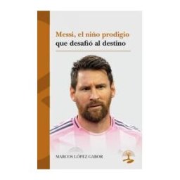 Alcaraz Ediciones Messi, El Niño Prodigio Que Desafió Al Destino
