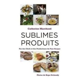 Zum Edizioak Sublimes Produits: Par Es Chefs Des Producteurs Du Pays Basque