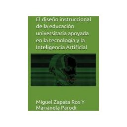 Independently published El Diseño Instruccional De La Educación Universitaria Apoyada En La Tecnología Y La Inteligencia Artificial