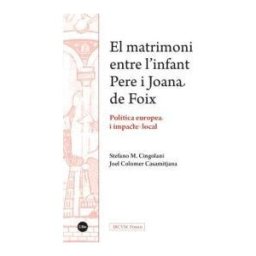 Publicacions i Edicions de la Universitat de Barcelona El Matrimoni Entre Linfant Pere I Joana De Foix. Política Europea I Impacte Local