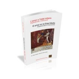 Documenta Universitaria L'amor A L'edat Mitjana: Experincies I Invencions = El Amor En La Edad Media: Experiencias E Invenciones