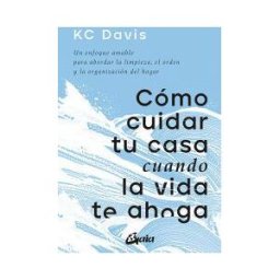 Gaia Ediciones. Cómo Cuidar Tu Casa Cuando La Vida Te Ahoga