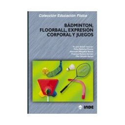 Editorial INDE Bádminton, Floorball, Expresión Corporal Y Juegos