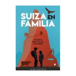 Editorial Xplora Suiza En Familia: 300 Ideas Para Viajar Con Niños
