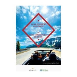 Alhena Fábrica de Contenidos, S.L. Viajar En Libertad Por Europa 30 Rutas Imprescindibles En Coche