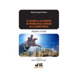 J.M. Bosch Editor El Acceso A Las Fuentes De Prueba En El Derecho De La Competencia: Presente Y Futuro