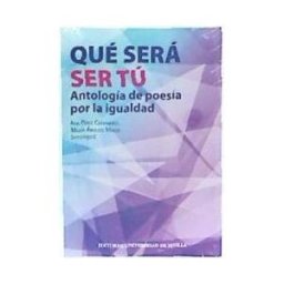 Editorial Universidad de Sevilla-Secretariado de Publicaciones Qué Será Ser Tú. Antología De Poesía Por La Igualdad