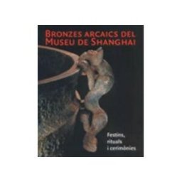 Museu Nacional d'Art de Catalunya Bronces Arcaicos Del Museo De Shangai. Festines, Rituales Y Ceremonias. Mnac, Del 22 De Junio Al 12 De Septiembre De 2004