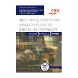 Editorial CEP Manual. Aplicaciones Informáticas Para Presentaciones: Gráficas De Información (uf0323). Certificados De Profesionalidad.