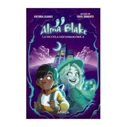 ANAYA INFANTIL Y JUVENIL Alma Blake 1: La Escuela Fantasmagórica