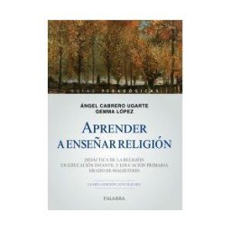 Ediciones Palabra, S.A. Aprender A Enseñar Religión: Didáctica De La Religión En Educación Infantil Y Educación Primaria. Grado De