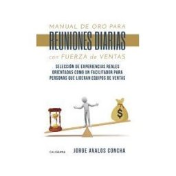 Caligrama Manual De Oro Para Reuniones Diarias Con Fuerza De Ventas: Selección De Experiencias Reales Orientadas Como Un Facilitador Para Personas Qu