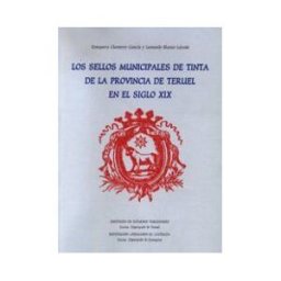 Institución "Fernando el Católico" Los Sellos Municipales De Tinta De La Provincia De Teruel En El Siglo Xix