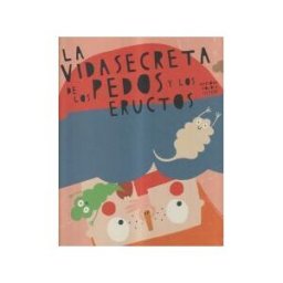 Zahorí de Ideas La Vida Secreta De Los Pedos Y Los Eructos