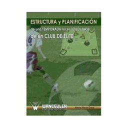 Wanceulen Editorial S.L. Estructura Y Planificacion De Una Temporada En El Futbol Base De Un Club De Elite