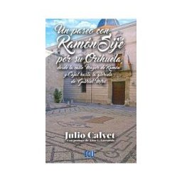 Servicios Editoriales Generales Costa Blanca S.L. Un Paseo Con Ramón Sijé Por Su Orihuela, Desde La Calle Mayor De Ramón Y Cajal Hasta La Glorieta De Gabriel Miró