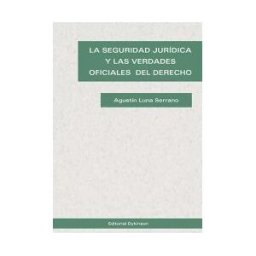 Editorial Dykinson, S.L. La Seguridad Jurídica Y Las Verdades Oficiales Del Derecho