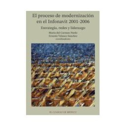 El Colegio de M#233;xico El Proceso De Modernización En El Infonavit, 2001-2006