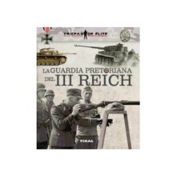 Tikal Ediciones Tropas De élite. La Guardia Pretoriana Del Iii Reich