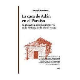 Editorial GG La Casa De Adán En El Paraíso La Idea De La Cabaña Primitiva En La Historia De La Arquitectura