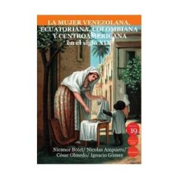 Ediciones 19 La Mujer Venezolana, Ecuatoriana, Colombiana Y Centroamericana En El Siglo Xix