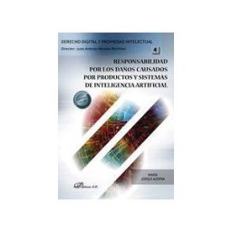 Editorial Dykinson, S.L. Responsabilidad Por Los Daños Causados Por Productos Y Sistemas De Inteligencia Artificial