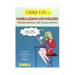 LAURA LIPS Eye-Catching English Laura Lips En Habla Como Los Ingleses: Frases Hechas Del Inglés Nativo