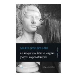 Editorial Almuzara La Mujer Que Besó A Virgilio Y Otros Viajes Literarios