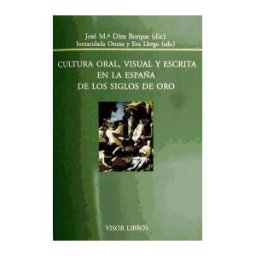 Visor libros, S.L. Cultura Oral, Visual Y Escrita En La España De Los Siglos De Oro