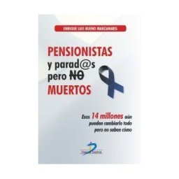 Ediciones Díaz de Santos, S.A. Pensionistas Y Parados, Pero No Muertos . Esos 14 Millones Aún Pueden Cambiarlo Todo Pero No Saben Cómo