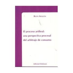 Editorial Dykinson, S.L. El Proceso Arbitral. Una Perspectiva Procesal Del Arbitraje De Consumo