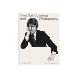 Phaidon Press, Incorporated Yves Saint Laurent And Photography