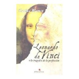 DE BUENA TINTA Leonardo Da Vinci O La Tragedia De La Perfeccion